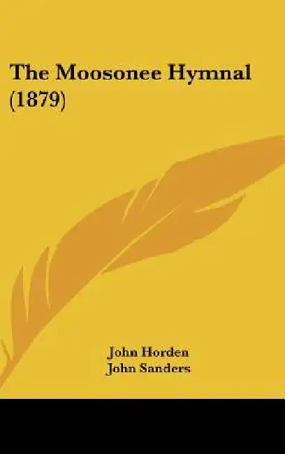 The Moosonee Hymnal (1879) by John Horden, John Sanders
