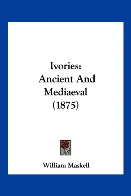 Ivories: Ancient And Mediaeval (1875) by William Maskell