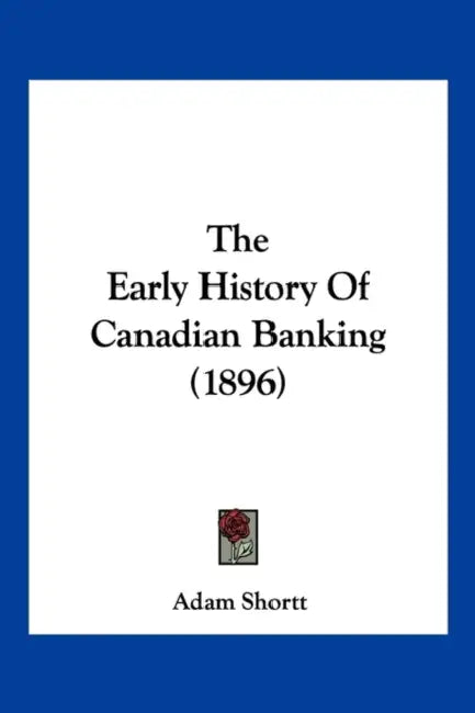 The Early History Of Canadian Banking (1896) by Adam Shortt