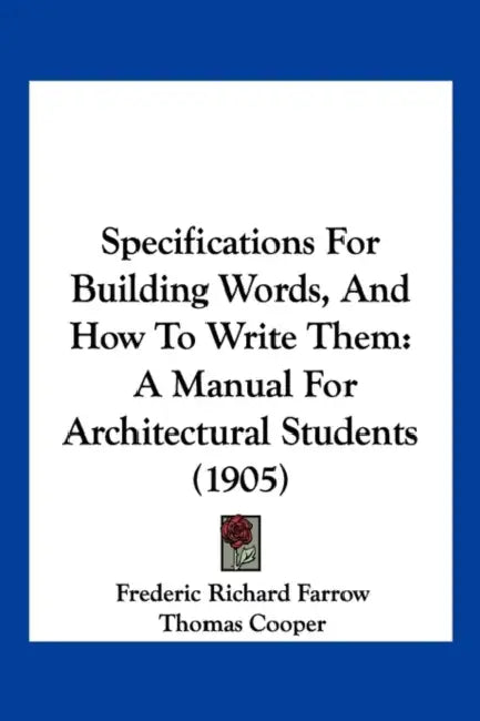 Specifications For Building Words, And How To Write Them: A Manual For Architectural Students (1905) by Frederic Richard Farrow, Thomas Cooper, Alexander Russell