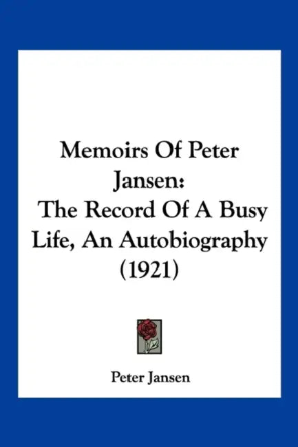 Memoirs Of Peter Jansen: The Record Of A Busy Life, An Autobiography (1921) by Peter Jansen
