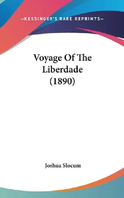 Voyage Of The Liberdade (1890) by Joshua Slocum