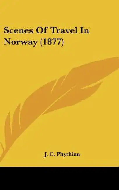 Scenes Of Travel In Norway (1877) by J. C. Phythian