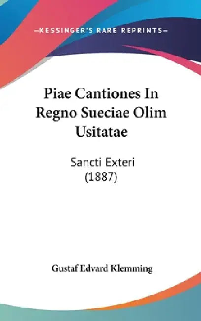 Piae Cantiones In Regno Sueciae Olim Usitatae: Sancti Exteri (1887) by Gustaf Edvard Klemming