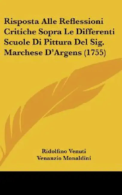 Risposta Alle Reflessioni Critiche Sopra Le Differenti Scuole Di Pittura Del Sig. Marchese D'Argens (1755) by Ridolfino Venuti, Venanzio Monaldini