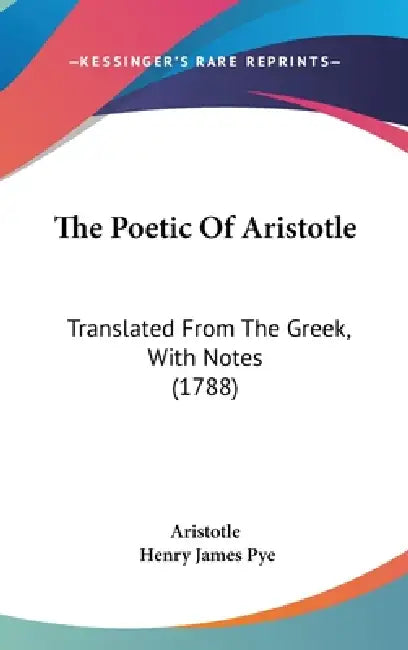 The Poetic Of Aristotle: Translated From The Greek, With Notes (1788) by Aristotle, Henry James Pye