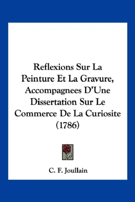 Reflexions Sur La Peinture Et La Gravure, Accompagnees D'Une Dissertation Sur Le Commerce de La Curiosite (1786) by C. F. Fils Aine Joullain