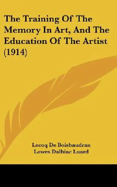 The Training Of The Memory In Art, And The Education Of The Artist (1914) by Lecoq De Boisbaudran, Lowes Dalbiac Luard, Selwyn Image