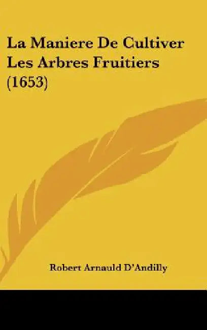 La Maniere De Cultiver Les Arbres Fruitiers (1653) by Robert Arnauld D'Andilly