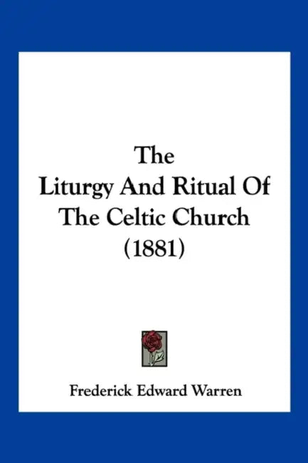 The Liturgy And Ritual Of The Celtic Church (1881) by Frederick Edward Warren