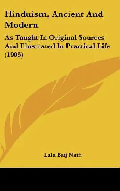 Hinduism, Ancient And Modern: As Taught In Original Sources And Illustrated In Practical Life (1905) by Lala Baij Nath