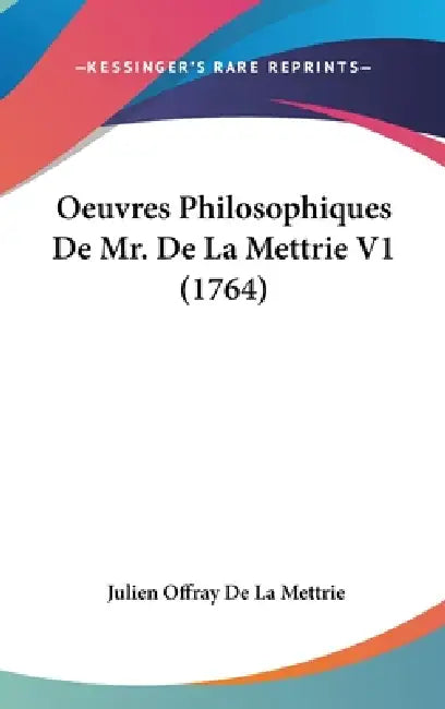 Oeuvres Philosophiques De Mr. De La Mettrie V1 (1764) by Julien Offray De La Mettrie