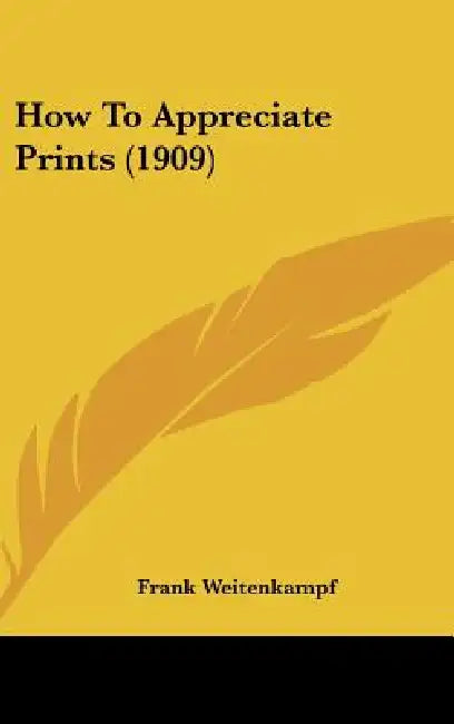 How To Appreciate Prints (1909) by Frank Weitenkampf