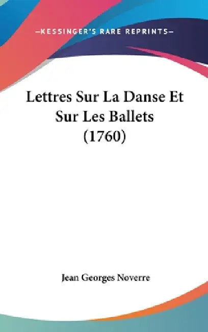 Lettres Sur La Danse Et Sur Les Ballets (1760) by Jean Georges Noverre