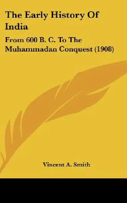 The Early History of India: From 600 B. C. to the Muhammadan Conquest (1908) by Vincent Arthur Smith
