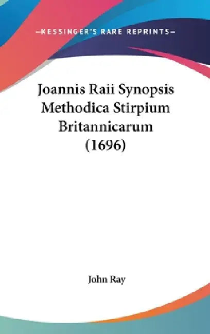 Joannis Raii Synopsis Methodica Stirpium Britannicarum (1696) by John Ray