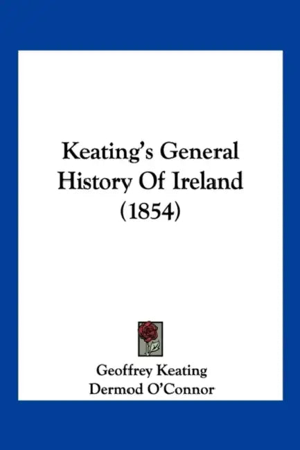 Keating's General History Of Ireland (1854) by Geoffrey Keating, Dermod O'Connor