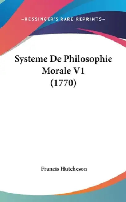 Systeme De Philosophie Morale V1 (1770) by Francis Hutcheson