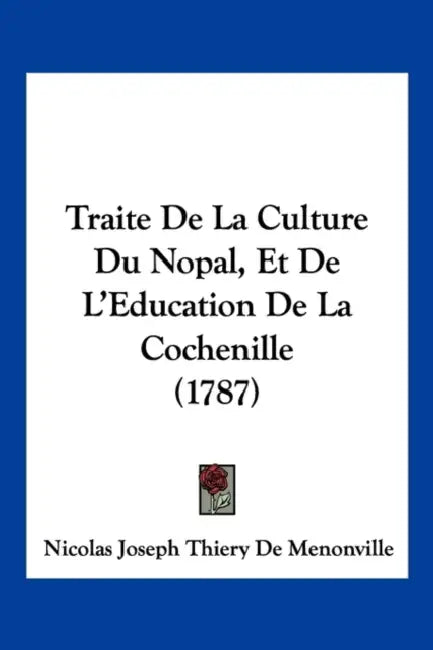 Traite De La Culture Du Nopal, Et De L'Education De La Cochenille (1787) by Nicolas Joseph Thiery De Menonville