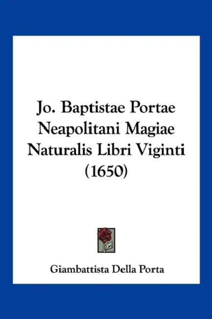 Jo. Baptistae Portae Neapolitani Magiae Naturalis Libri Viginti (1650) by Giambattista Della Porta