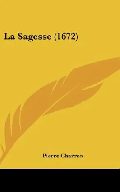 La Sagesse (1672) by Pierre Charron