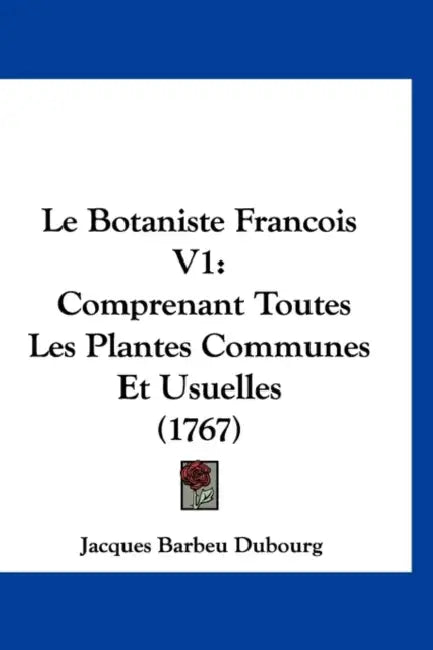 Le Botaniste Francois V1: Comprenant Toutes Les Plantes Communes Et Usuelles (1767) by Jacques Barbeu Dubourg