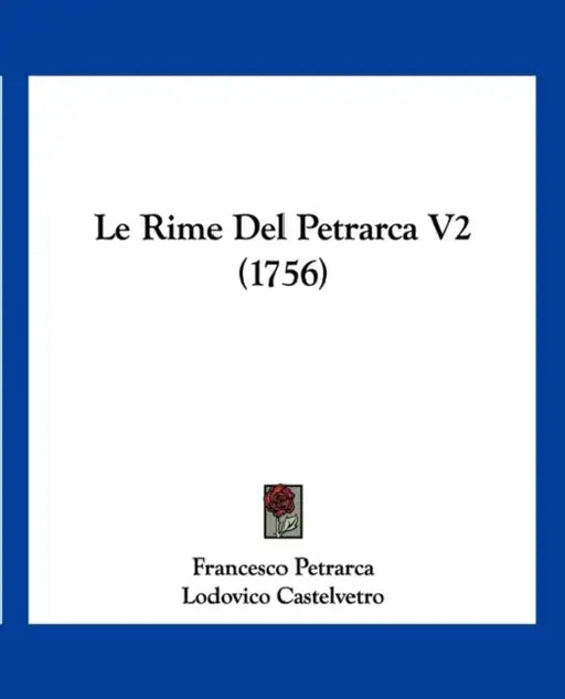 Le Rime Del Petrarca V2 (1756) by Francesco Petrarca, Lodovico Castelvetro