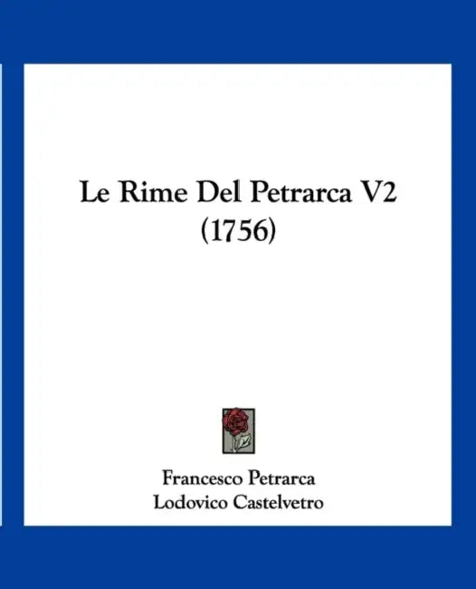 Le Rime Del Petrarca V2 (1756) by Francesco Petrarca, Lodovico Castelvetro