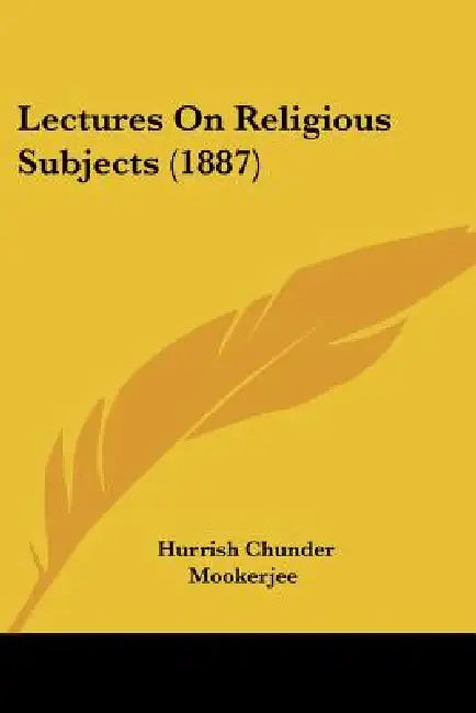 Lectures On Religious Subjects (1887) by Hurrish Chunder Mookerjee