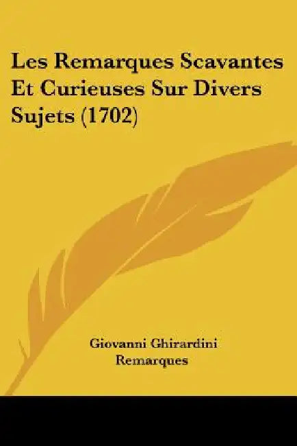 Les Remarques Scavantes Et Curieuses Sur Divers Sujets (1702) by Giovanni Ghirardini Remarques