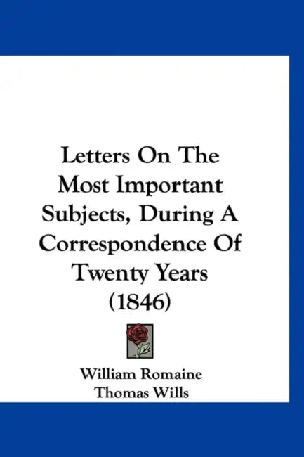 Letters On The Most Important Subjects, During A Correspondence Of Twenty Years (1846) by William Romaine, Thomas Wills