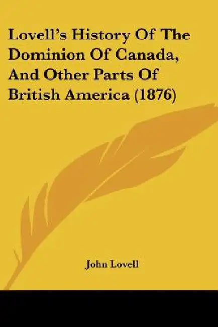 Lovell's History Of The Dominion Of Canada, And Other Parts Of British America (1876) by John Lovell