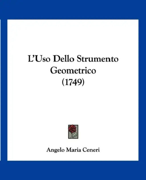 L'Uso Dello Strumento Geometrico (1749) by Angelo Maria Ceneri