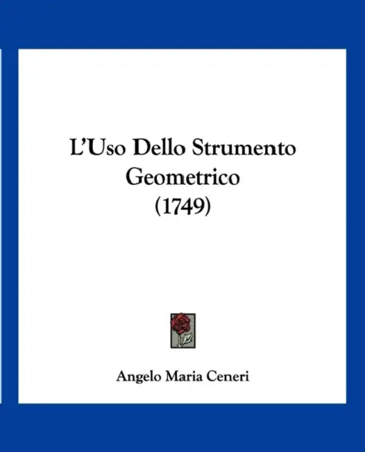 L'Uso Dello Strumento Geometrico (1749) by Angelo Maria Ceneri