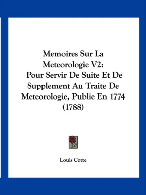 Memoires Sur La Meteorologie V2: Pour Servir De Suite Et De Supplement Au Traite De Meteorologie, Publie En 1774 (1788) by Louis Cotte