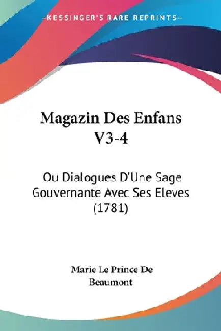 Magazin Des Enfans V3-4: Ou Dialogues D'Une Sage Gouvernante Avec Ses Eleves (1781) by Marie Le Prince De Beaumont