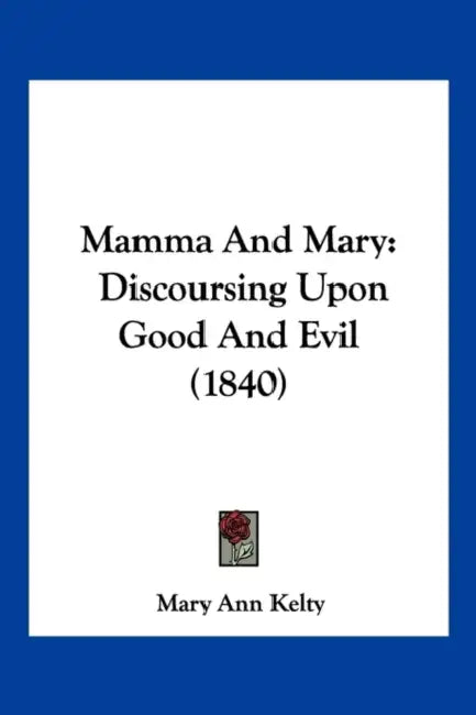 Mamma And Mary: Discoursing Upon Good And Evil (1840) by Mary Ann Kelty