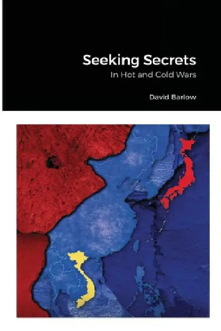 Seeking Secrets: In Hot and Cold Wars by David Barlow