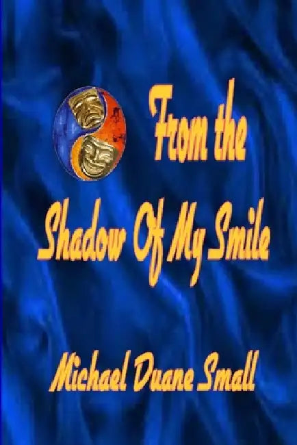From the Shadows of My Smile by Michael Duane Small