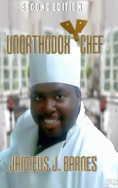 Unorthodox Chef: Second Edition by Jaimeus J. Barnes