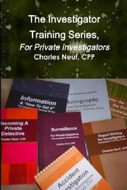 The Investigator Training Series, For Private Investigators by Cpp Charles Neuf