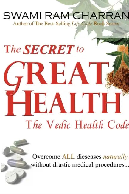 The Secret to Great Health - The Vedic Health Code by Swami Ram Charran