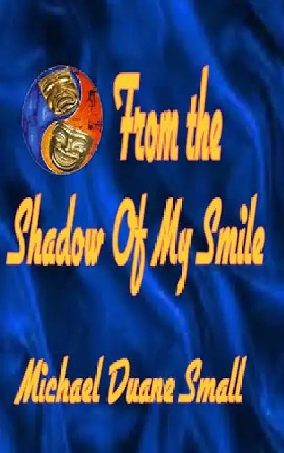 From the Shadows of My Smile by Michael Duane Small