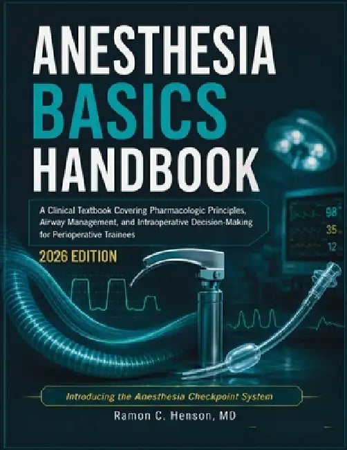 Anesthesia Basics Handbook: A Clinical Textbook Covering Pharmacologic Principles, Airway Management, and Intraoperative Decision-Making for Periopera by Ramon C. Henson, Claude Ai