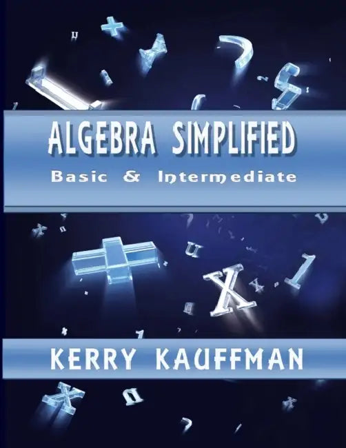 Algebra Simplified - Beginner & Intermediate by Kerry Kauffman