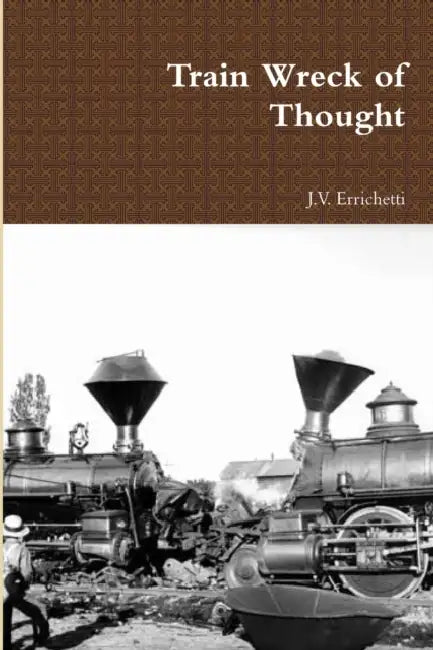 Train Wreck of Thought by J. V. Errichetti