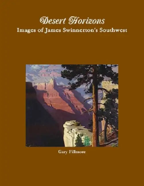 Desert Horizons-Images of James Swinnerton's Southwest by Gary Fillmore