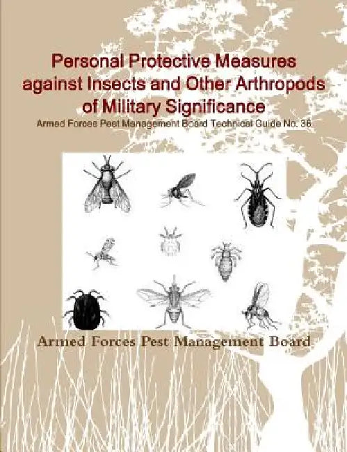 Personal Protective Measures against Insects and Other Arthropods of Military Significance: Armed Forces Pest Management Board Technical Guide No. 36 by Armed Forces Pest Management Board