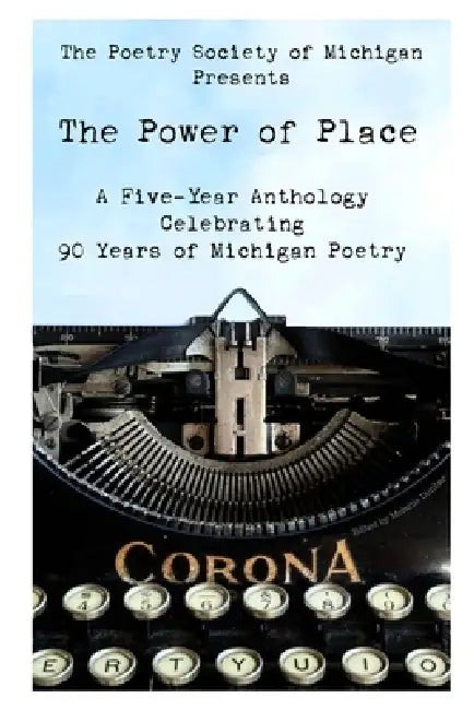 The Power of Place: A Five-Year Anthology Celebrating 90 Years of Michigan Poetry by Melanie Dunbar, Elizabeth Kerlikowske, Phillip Sterling