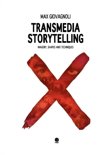 Transmedia Storytelling: Imagery, Shapes and Techniques by Max Giovagnoli